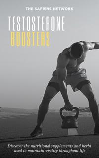 Testosterone Boosters: Discover The Nutritional Supplements And Herbs Used To Maintain Virility Throughout Life