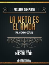Resumen Completo: La Meta Es El Amor (Relationship Goals) - Basado En El Libro De Michael Todd