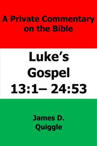 Private Commentary on The Bible: Luke's Gospel 13:1-24:53