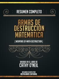 Resumen Completo: Armas De Destruccion Matematica (Weapons Of Math Destruction) - Basado En El Libro De Cathy O'neil