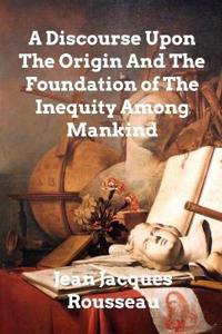 Bokomslag för "A Discourse Upon the Origin and the Foundation of the Inequality Among Mankind"