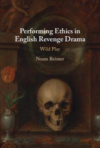 Performing Ethics in English Revenge Drama