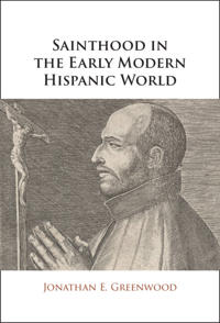 Sainthood in the Early Modern Hispanic World