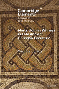 Martyrdom as Witness in Late Ancient Christian Literature