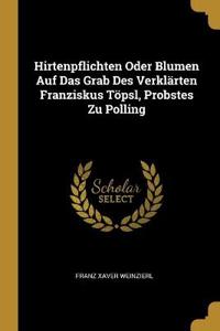 Hirtenpflichten Oder Blumen Auf Das Grab Des Verklärten Franziskus Töpsl, Probstes Zu Polling
