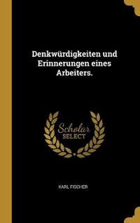 Denkwürdigkeiten und Erinnerungen eines Arbeiters.
