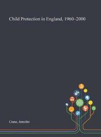 Child Protection in England, 1960-2000