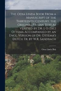The Oera Linda Book from a Manuscript of the Thirteenth Century. the Original Frisian Text As Verified by Dr. J. O. [Sic] Ottema Accompanied by an Eng