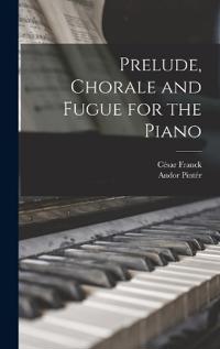 Prelude, Chorale and Fugue for the Piano