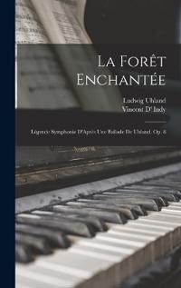 La Forêt Enchantée: Légende Symphonie D'Après Une Ballade De Uhland. Op. 8