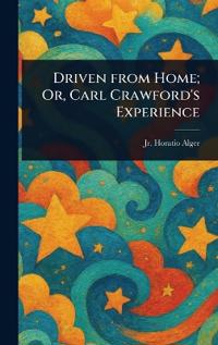 Driven From Home; Or, Carl Crawford's Experience
