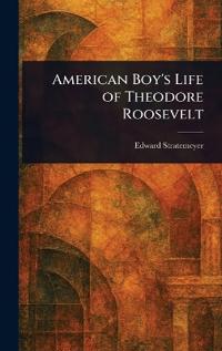 Bokomslag för "American Boy's Life of Theodore Roosevelt"