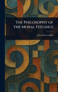 Bokomslag för "The philosophy of the moral feelings"