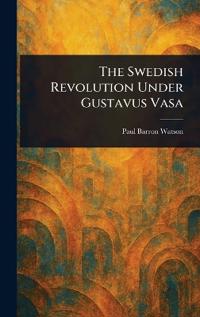 Bokomslag för "The Swedish Revolution Under Gustavus Vasa"