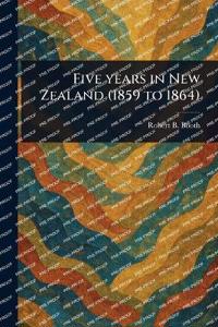 Five Years in New Zealand (1859 to 1864)