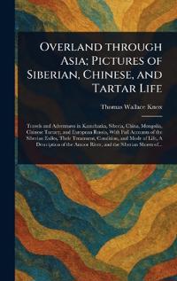 Bokomslag för "Overland Through Asia; Pictures of Siberian, Chinese, and Tartar Life"
