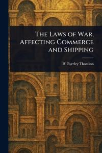 The Laws of War, Affecting Commerce and Shipping