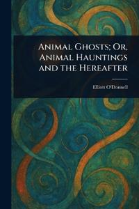 Bokomslag för "Animal Ghosts; Or, Animal Hauntings and the Hereafter"