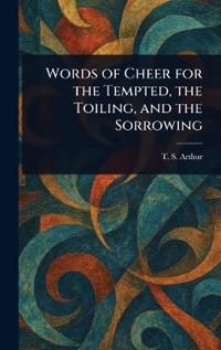 Bokomslag för "Words of Cheer for the Tempted, the Toiling, and the Sorrowing"