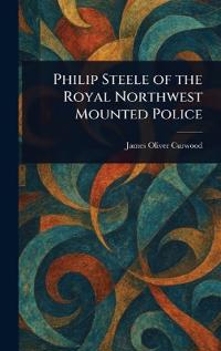 Bokomslag for "Philip Steele of the Royal Northwest Mounted Police"
