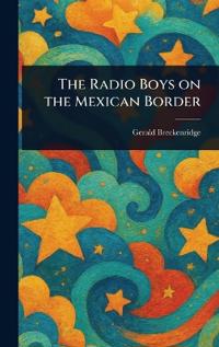 Bokomslag för "The Radio Boys on the Mexican Border"