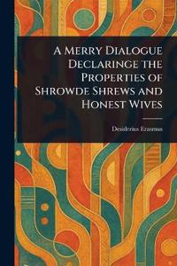 A Merry Dialogue Declaringe the Properties of Shrowde Shrews and Honest Wives