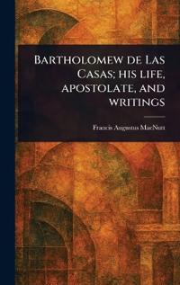 Bokomslag for "Bartholomew de Las Casas; His Life, Apostolate, and Writings"
