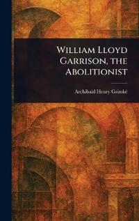 William Lloyd Garrison, the Abolitionist
