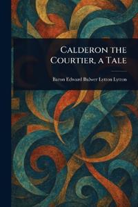 Calderon the Courtier, a Tale
