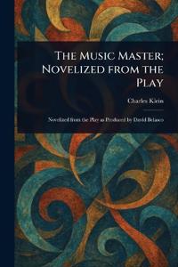 The Music Master; Novelized From the Play