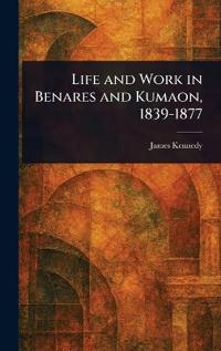 Kirjan kansi "Life and Work in Benares and Kumaon, 1839-1877"