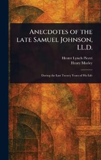 Anecdotes of the Late Samuel Johnson, LL.D.