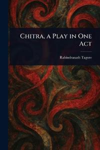 Bokomslag for "Chitra, a Play in One Act"