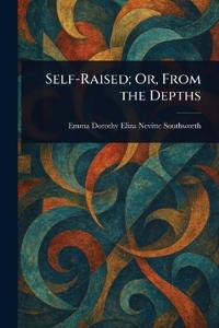 Self-Raised; Or, From the Depths
