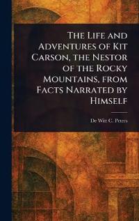 Bokomslag för "The Life and Adventures of Kit Carson, the Nestor of the Rocky Mountains, From Facts Narrated by Himself"