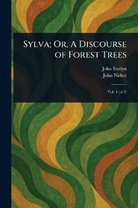 Sylva; Or, A Discourse of Forest Trees