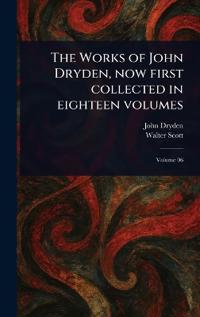 Bokomslag för "The works of John Dryden, now first collected in eighteen volumes"