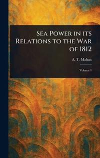 Bokomslag för "Sea Power in Its Relations to the War of 1812"