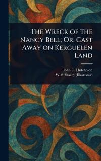 The Wreck of the Nancy Bell; Or, Cast Away on Kerguelen Land