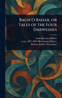 Bagh O Bahar, or Tales of the Four Darweshes
