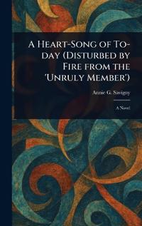 A Heart-Song of To-day (Disturbed by Fire From the 'Unruly Member')