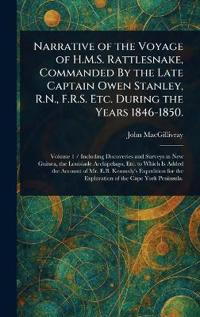 Narrative of the Voyage of H.M.S. Rattlesnake, Commanded By the Late Captain Owen Stanley, R.N., F.R.S. Etc. During the Years 1846-1850.