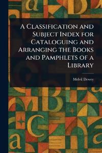 A Classification and Subject Index for Cataloguing and Arranging the Books and Pamphlets of a Library