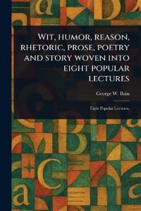 Wit, Humor, Reason, Rhetoric, Prose, Poetry and Story Woven Into Eight Popular Lectures