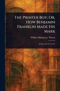 The Printer Boy; Or, How Benjamin Franklin Made His Mark