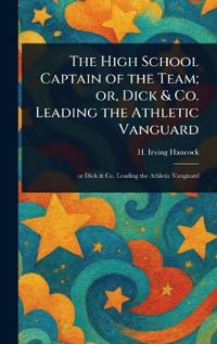 Bokomslag för "The High School Captain of the Team; or, Dick & Co. Leading the Athletic Vanguard"