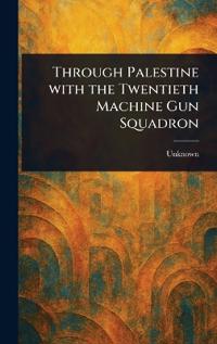 Bokomslag for "Through Palestine with the Twentieth Machine Gun Squadron"