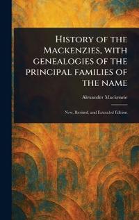 History of the Mackenzies, With Genealogies of the Principal Families of the Name