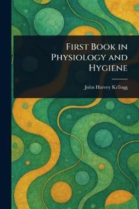 First Book in Physiology and Hygiene