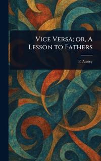 Vice Versa; or, A Lesson to Fathers